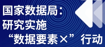 国家数据局：研究实施“数据要素×”行动