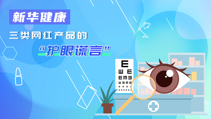 新華健康   三類(lèi)網(wǎng)紅產(chǎn)品的“護(hù)眼謊言”